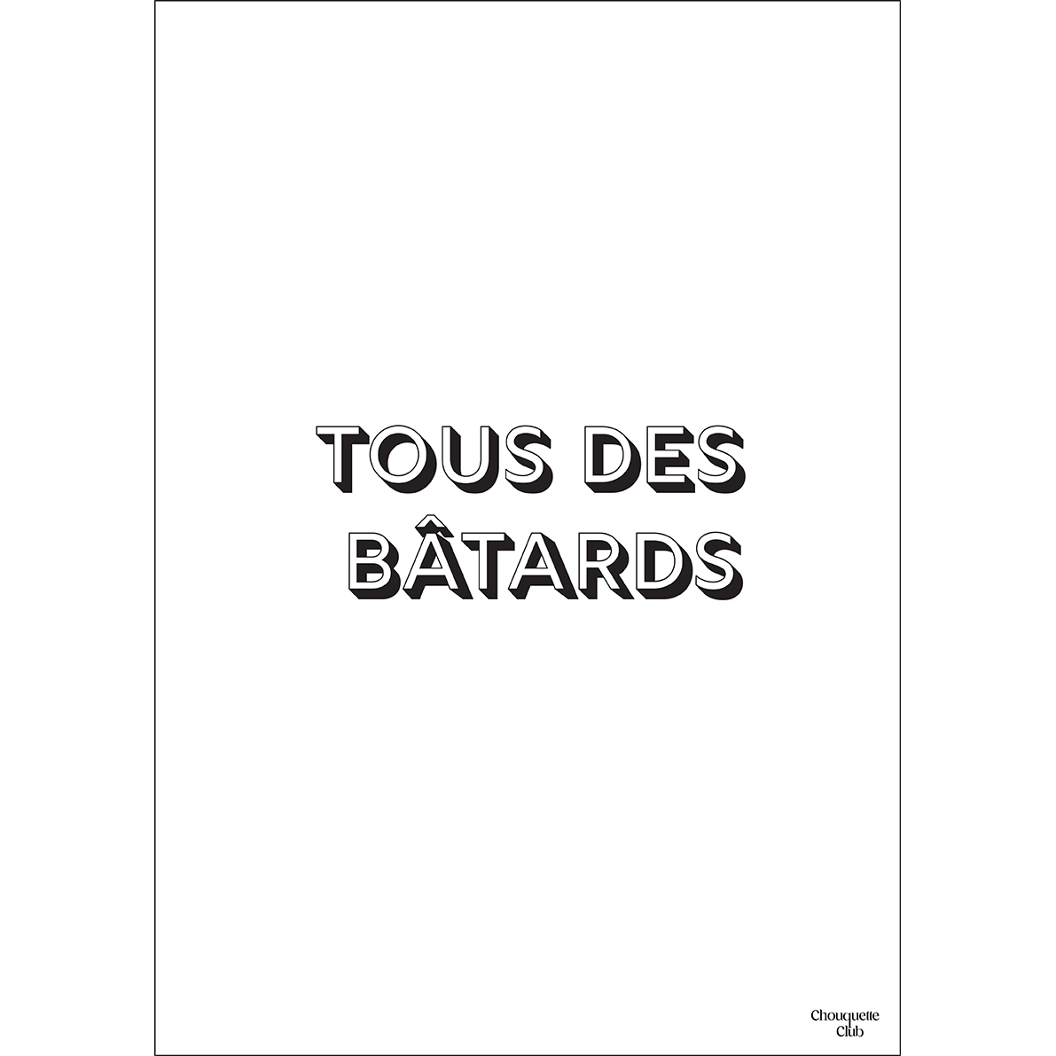 Affiche Tous des Bâtards Chouquette Club au format 29,7 x 42 cm avec typographie noire à effet ombré sur fond clair