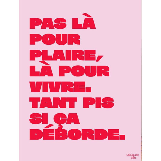 Affiche Mantra #4 Chouquette Club 50 x 70 cm avec message Pas là pour plaire là pour vivre en rouge sur fond rose pâle