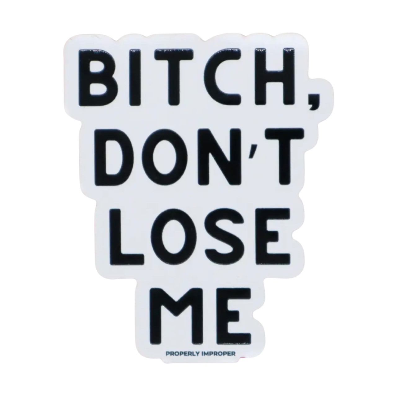 Sticker Properly Improper blanc et noir avec message Bitch Don’t Lose Me en lettres capitales