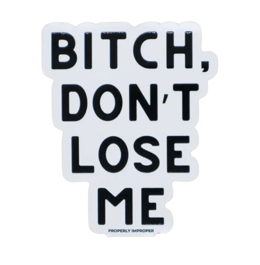 Sticker Properly Improper blanc et noir avec message Bitch Don’t Lose Me en lettres capitales